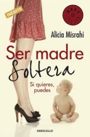 “Ser madre soltera: si quieres, puedes“, de Alicia Mishari. “Ser madre soltera: si quieres, puedes“, de Alicia Mishari.